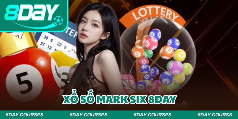 Xổ số Mark Six 8DAY mang đến trải nghiệm hoàn hảo nhất